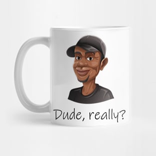 Funny Dude, Really?  T-Shirt Mug Coffee Mug Apparel Hoodie Sticker Gift Mug